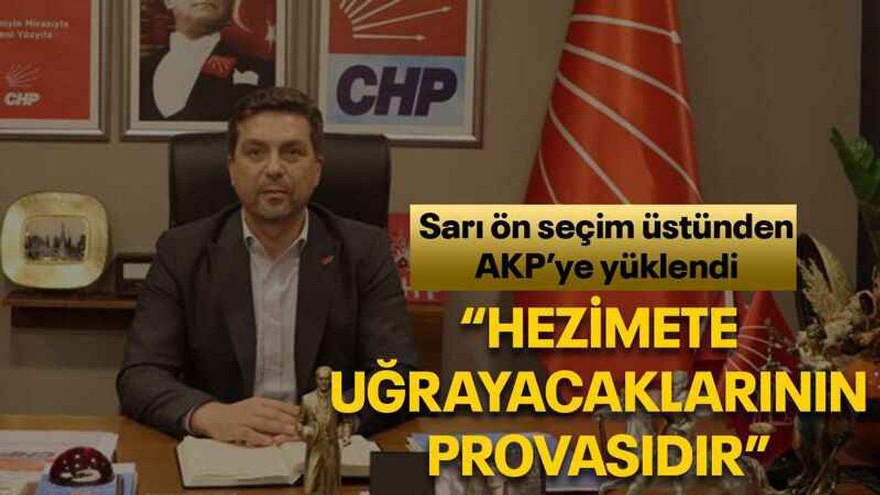 Sarı ön seçim üstünden AKP’ye yüklendi “Hezimete uğrayacaklarının provasıdır”